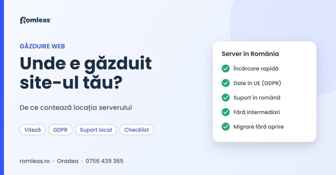 Unde e găzduit site-ul tău: viteză, GDPR și suport local – Romleas